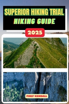 Superior Hiking Trail National Park Hiking Guide 2025 (TrailWise: The 2025 Hiking Series)