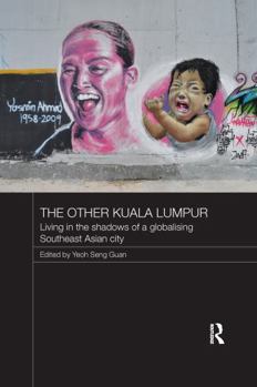 The Other Kuala Lumpur: Living in the Shadows of a Globalising Southeast Asian City: Living in the Shadows of a Globalising Southeast Asian City
