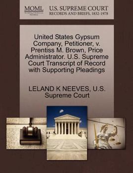 United States Gypsum Company, Petitioner, v. Prentiss M. Brown, Price Administrator. U.S. Supreme Court Transcript of Record with Supporting Pleadings