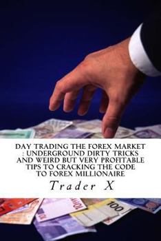Paperback Day Trading The Forex Market: Underground Dirty Tricks And Weird But Very Profitable Tips To Cracking The Code To Forex Millionaire: Bust The Losing Book