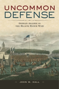 Hardcover Uncommon Defense: Indian Allies in the Black Hawk War Book