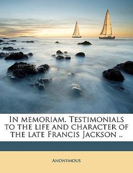 Paperback In Memoriam. Testimonials to the Life and Character of the Late Francis Jackson .. Book