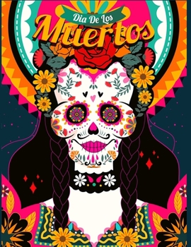 Día De Los Muertos: Coloring Book for Adult Relaxation With Modern Women's Sugar Skulls of Beautiful Flower Designs, Inspired by Día De Los Muertos ... Sugar Skulls, Hearts, Roses, and More!