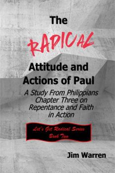 Paperback The Radical Attitude and Actions of Paul: A Study from Philippians Chapter Three on Repentance and Faith in Action (Let's Get Radical Series) Book