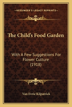 The Child's Food Garden: With A Few Suggestions For Flower Culture