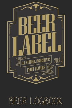 Paperback Beer Label all natural ingredients fruit flavors 70cl (Beer Logbook): Beer taste logbook for beer lovers - Beer Notebook - Craft Beer Lovers Gifts Book