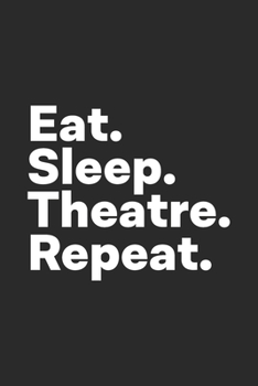 Paperback Eat Sleep Theatre Repeat: Musical Theatre Journal Book