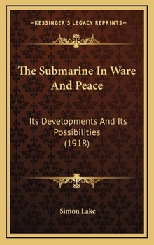 Hardcover The Submarine In Ware And Peace: Its Developments And Its Possibilities (1918) Book
