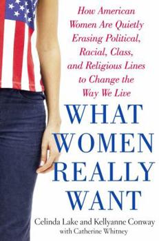 Hardcover What Women Really Want: How American Women Are Quietly Erasing Political, Racial, Class, and Religious Lines to Change the Way We Live Book