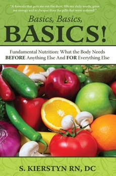 Paperback Basics, Basics, Basics: Fundamental Nutrition - What The Body Needs BEFORE Anything Else And FOR Everything Else Book