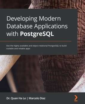 Paperback Developing Modern Database Applications with PostgreSQL: Use the highly available and object-relational PostgreSQL to build scalable and reliable apps Book