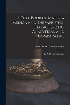 Paperback A Text-Book of Materia Medica and Therapeutics, Characteristic, Analytical and Comparative: By A. C. Cowperthwaite Book