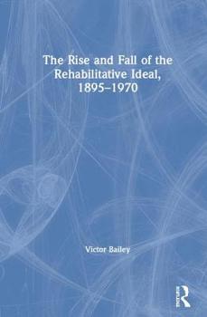 Hardcover The Rise and Fall of the Rehabilitative Ideal, 1895-1970 Book