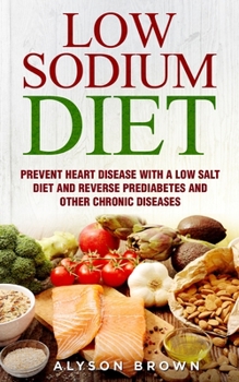 Paperback Low Sodium Diet: Prevent Heart Disease with a Low Salt Diet and Reverse Prediabetes and Other Chronic Diseases. ( 2 Books in 1 ) Book