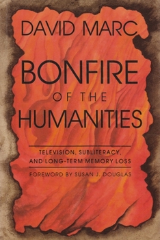 Hardcover Bonfire of the Humanities: Television, Subliteracy, and Long-Term Memory Loss Book