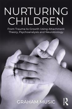 Paperback Nurturing Children: From Trauma to Growth Using Attachment Theory, Psychoanalysis and Neurobiology Book