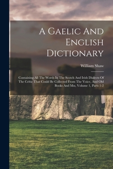 Paperback A Gaelic And English Dictionary: Containing All The Words In The Scotch And Irish Dialects Of The Celtic That Could Be Collected From The Voice, And O Book