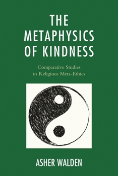 Hardcover The Metaphysics of Kindness: Comparative Studies in Religious Meta-Ethics Book