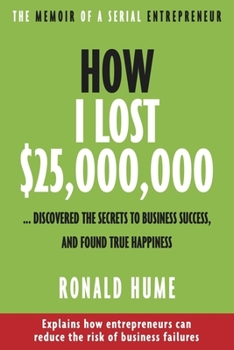 Paperback How I Lost $25,000,000 ...: Discovered the Secrets to Business Success, and Found True Happiness Book