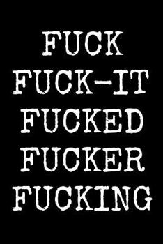 Fuck Fuck-It Fucked Fucker Fucking: An Irreverent Snarky Humorous Sarcastic Profanity Funny Office Co-worker Appreciation Gratitude Gift