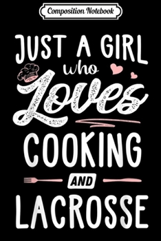 Composition Notebook: Just A Girl Who Loves Cooking And Lacrosse Gift Women  Journal/Notebook Blank Lined Ruled 6x9 100 Pages