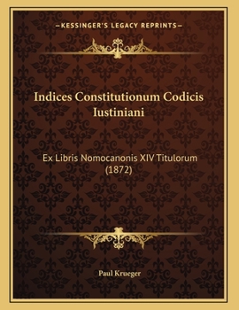 Paperback Indices Constitutionum Codicis Iustiniani: Ex Libris Nomocanonis XIV Titulorum (1872) [German] Book