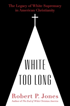 Hardcover White Too Long: The Legacy of White Supremacy in American Christianity Book