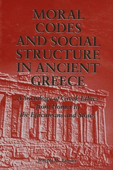Paperback Moral Codes and Social Structure in Ancient Greece: A Sociology of Greek Ethics From Homer to the Epicureans and Stoics Book