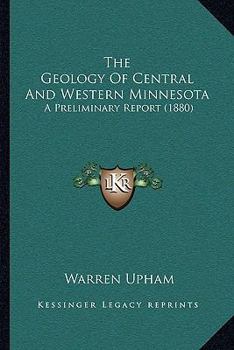 Paperback The Geology Of Central And Western Minnesota: A Preliminary Report (1880) Book