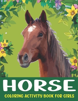 HORSE COLORING ACTIVITY BOOK FOR GIRLS: Amazing Coloring Workbook Game For Learning, Horse Coloring Book, Dot to Dot, Mazes, Word Search and More! Cute girls gifts who love horse