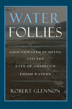Water Follies: Groundwater Pumping And The Fate Of America'S Fresh Waters