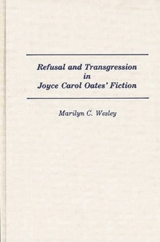 Refusal and Transgression in Joyce Carol Oates' Fiction: (Contributions in Women's Studies)