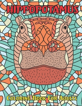 Hippopotamus Coloring Book For Adults: An Adult Hippopotamus Coloring Book with 50 Relaxing Hippopotamus designs for stress relieving and relaxation