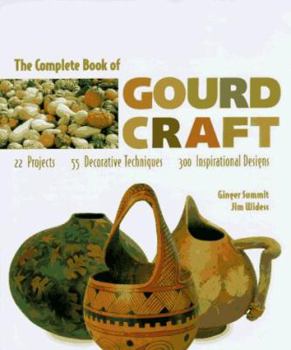 Hardcover The Complete Book of Gourd Craft: 22 Projects, 55 Decorative Techniques, 300 Inspirational Designs Book