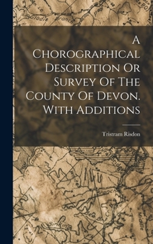 Hardcover A Chorographical Description Or Survey Of The County Of Devon. With Additions Book