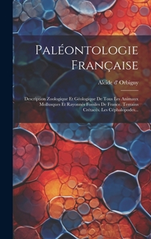 Hardcover Paléontologie Française: Description Zoologique Et Géologique De Tous Les Animaux Mollusques Et Rayonnés Fossiles De France. Terrains Crétacés. [French] Book