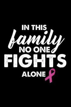 In This Family No One Fights Alone: Family Support Notebook, Pink Ribbon Breast Cancer Awareness, Journal, Diary, Planner for Cancer Patients or Survivors, Family, Friends