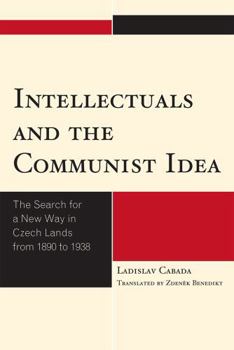 Hardcover Intellectuals and the Communist Idea: The Search for a New Way in Czech Lands from 1890 to 1938 Book