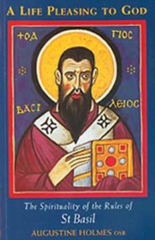 A Life Pleasing to God: The Spirituality of the Rules of st Basil