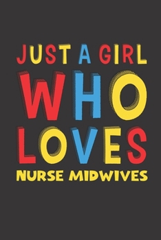 Just A Girl Who Loves Nurse Midwives: A Nice Gift Idea For Nurse Midwives Lovers Girl Women Lined Journal Notebook 6x9 120 Pages