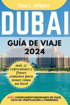 DUBAI Guía de viaje 2024: Para viajeros solitarios, familias, parejas y atracciones imperdibles con un plan de itinerario ideal de 7 días y una