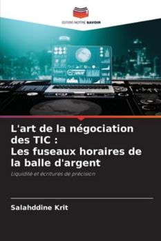 L'art de la négociation des TIC : Les fuseaux horaires de la balle d'argent: Liquidité et écritures de précision (French Edition)