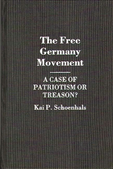 Hardcover The Free Germany Movement: A Case of Patriotism or Treason? Book