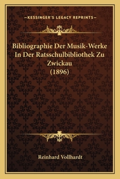 Paperback Bibliographie Der Musik-Werke In Der Ratsschulbibliothek Zu Zwickau (1896) [German] Book