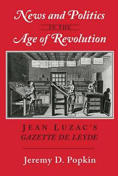 Hardcover News and Politics in the Age of Revolution: Jean Luzac's "Gazette de Leyde" Book