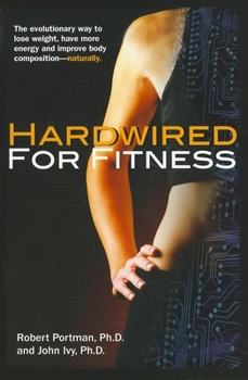 Hardcover Hardwired for Fitness: The Evolutionary Way to Lose Weight, Have More Energy, and Improve Body Composition Naturally Book