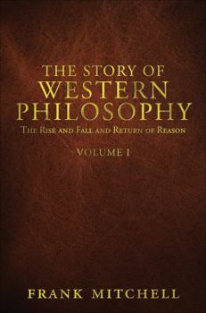 Paperback The Story of Western Philosophy: The Rise and Fall and Return of Reason, Volume 1 Book