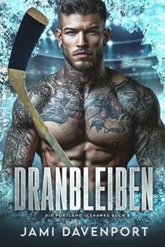 Dranbleiben: Eine Hockey-Romanze mit Neuanfang (Die Portland Icehawks) (German Edition)