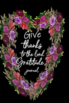 Paperback give thanks to the lord gratitude journal: Gratitude Record for Women is a 52 week guide to cultivate a positive attitude! It is gratitude that the fa Book