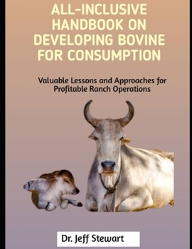 Paperback All-Inclusive Handbook on Developing Bovine for Consumption: Valuable Lessons and Approaches for Profitable Ranch Operations Book